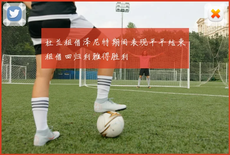 杜兰租借泽尼特期间表现平平结束租借回归利雅得胜利
